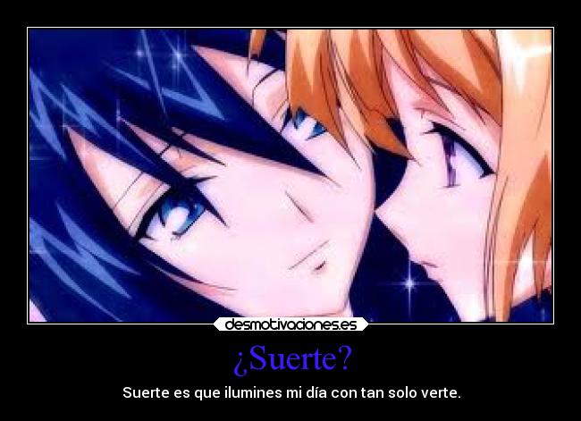 ¿Suerte? - Suerte es que ilumines mi día con tan solo verte.