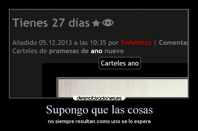 Supongo que las cosas - no siempre resultan como uno se lo espera