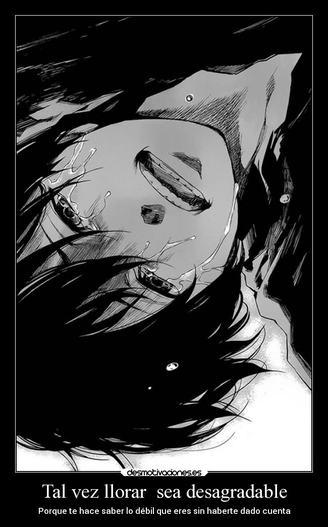 Tal vez llorar sea desagradable - Porque te hace saber lo débil que eres sin haberte dado cuenta