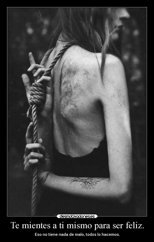 Te mientes a ti mismo para ser feliz. -