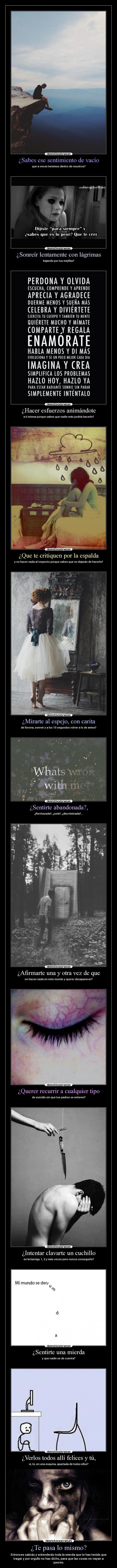 ¿Te pasa lo mismo? - Entonces sabrás y entenderás toda la mierda que te has tenido que
tragar y por orgullo no has dicho, para que las cosas no vayan a
peores.