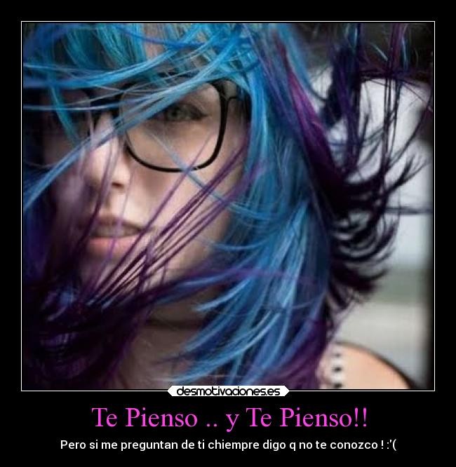 Te Pienso .. y Te Pienso!! - Pero si me preguntan de ti chiempre digo q no te conozco ! :(