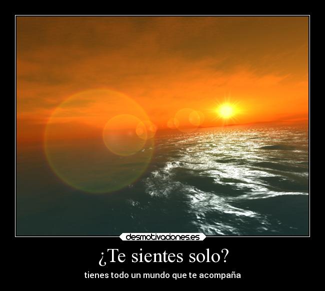 ¿Te sientes solo? - tienes todo un mundo que te acompaña