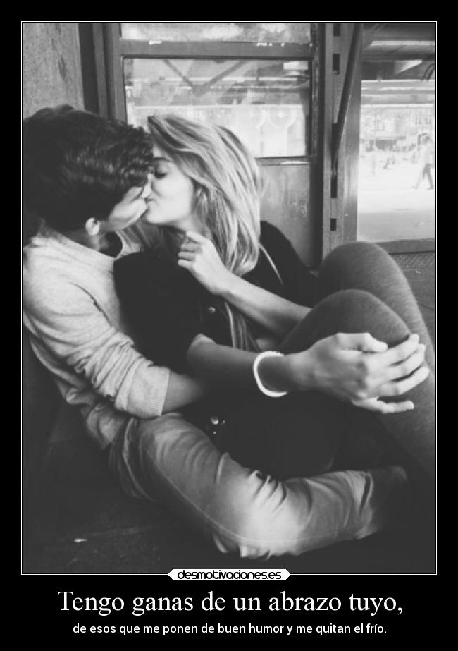 Tengo ganas de un abrazo tuyo, - 