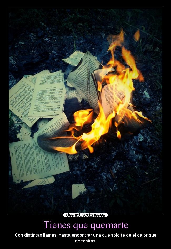 Tienes que quemarte -