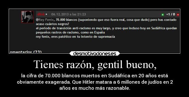 Tienes razón, gentil bueno, -