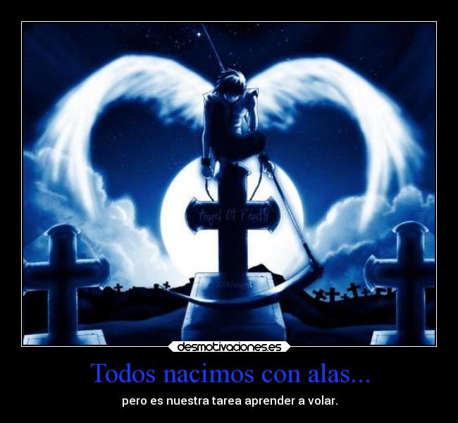 Todos nacimos con alas... - pero es nuestra tarea aprender a volar.