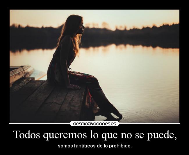 Todos queremos lo que no se puede, - 