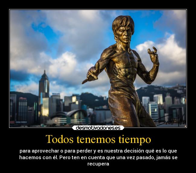 Todos tenemos tiempo - para aprovechar o para perder y es nuestra decisión qué es lo que
hacemos con él. Pero ten en cuenta que una vez pasado, jamás se
recupera