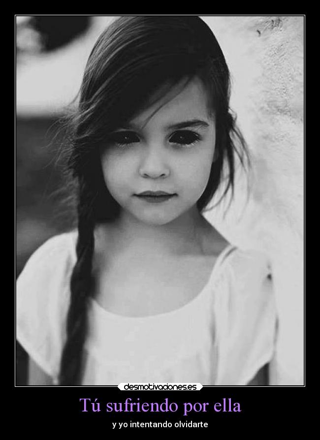 Tú sufriendo por ella -