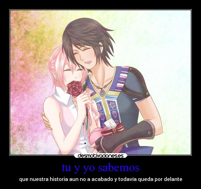 tu y yo sabemos - que nuestra historia aun no a acabado y todavía queda por delante