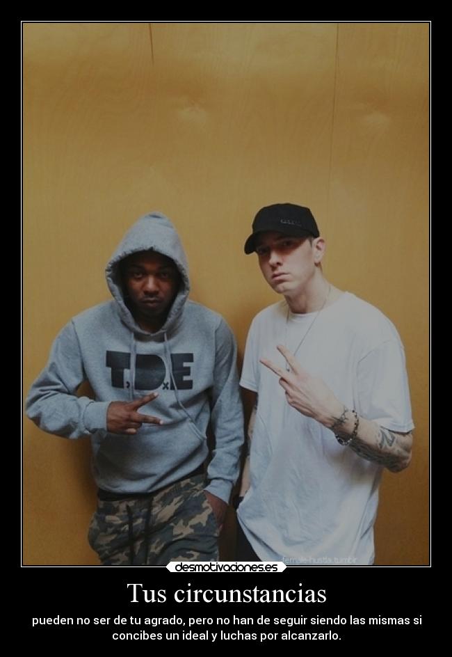 Tus circunstancias - pueden no ser de tu agrado, pero no han de seguir siendo las mismas si
concibes un ideal y luchas por alcanzarlo.