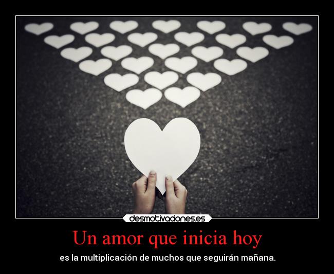 Un amor que inicia hoy - es la multiplicación de muchos que seguirán mañana.