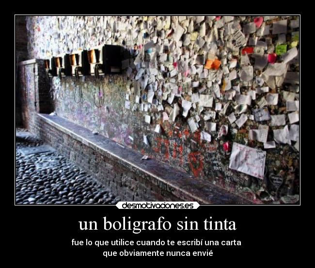 un boligrafo sin tinta - fue lo que utilice cuando te escribí una carta
que obviamente nunca envié