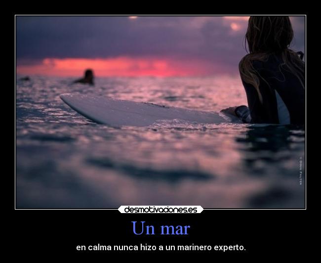 Un mar - en calma nunca hizo a un marinero experto.