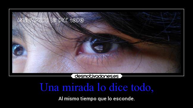 Una mirada lo dice todo, - Al mismo tiempo que lo esconde.