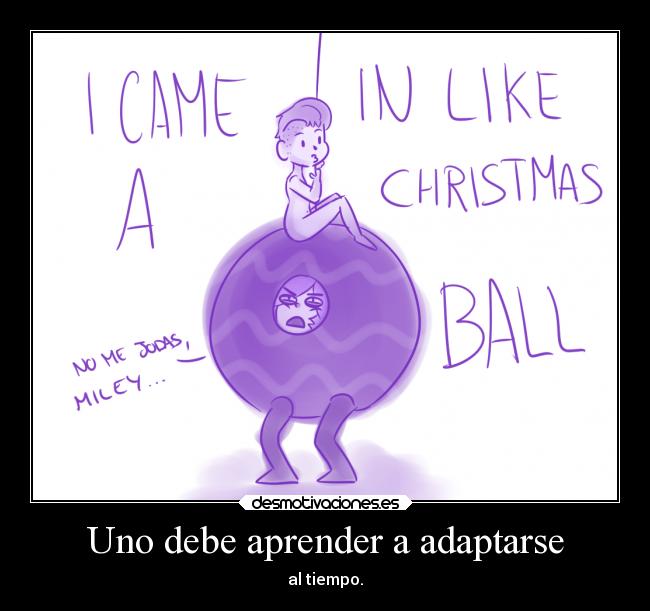 Uno debe aprender a adaptarse - al tiempo.