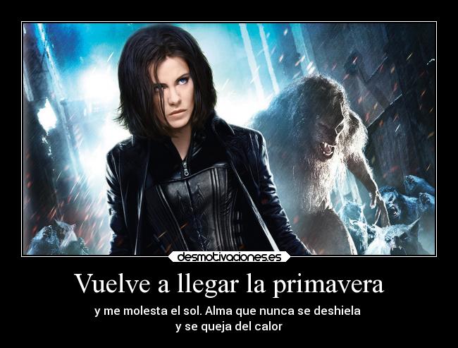 Vuelve a llegar la primavera - y me molesta el sol. Alma que nunca se deshiela 
y se queja del calor