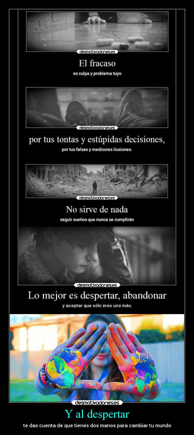 Y al despertar - te das cuenta de que tienes dos manos para cambiar tu mundo