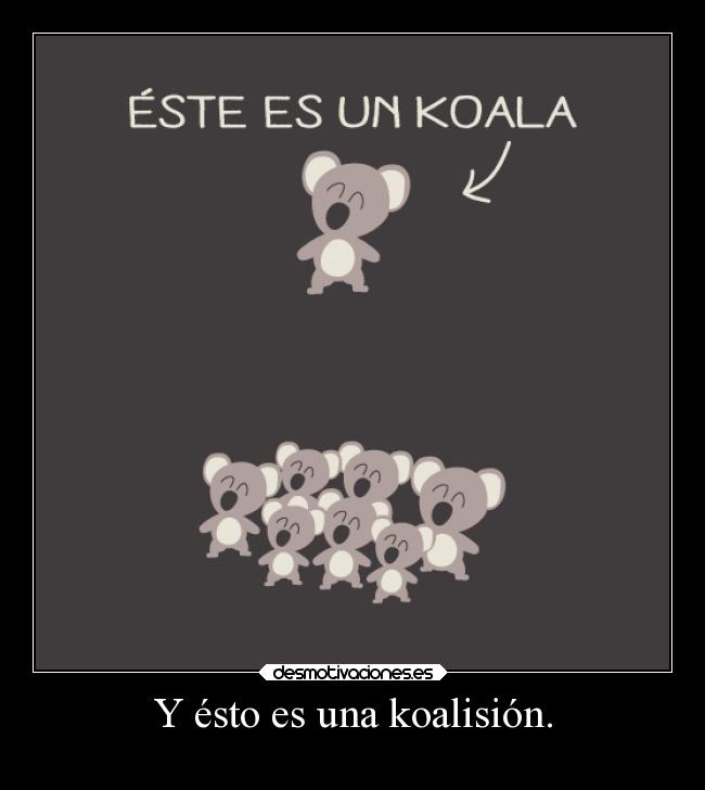 Y ésto es una koalisión. -
