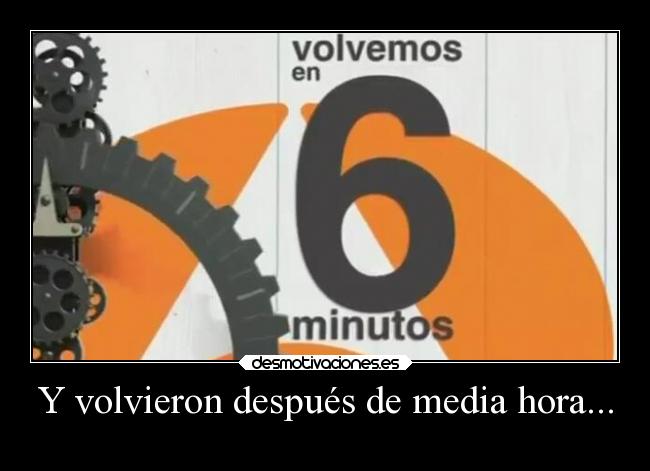 Y volvieron después de media hora... - 