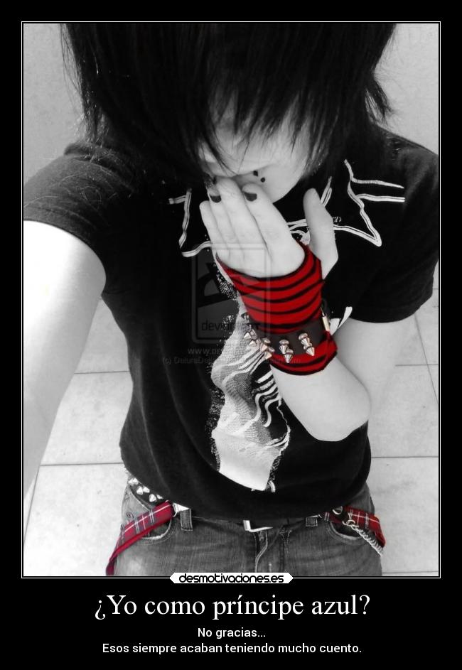 ¿Yo como príncipe azul? - No gracias...
Esos siempre acaban teniendo mucho cuento.