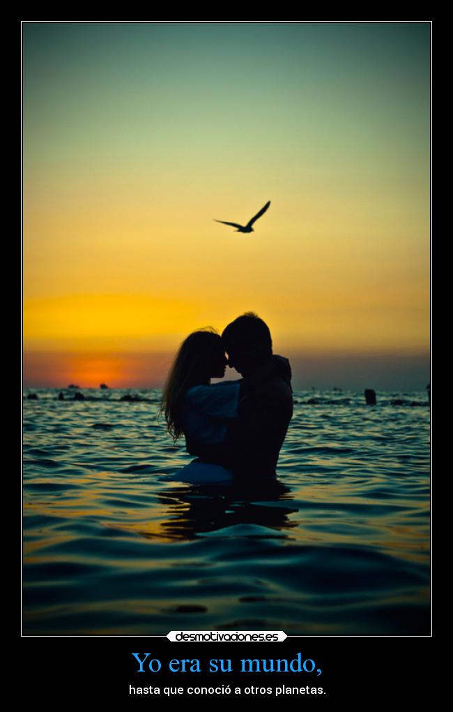 Yo era su mundo, -