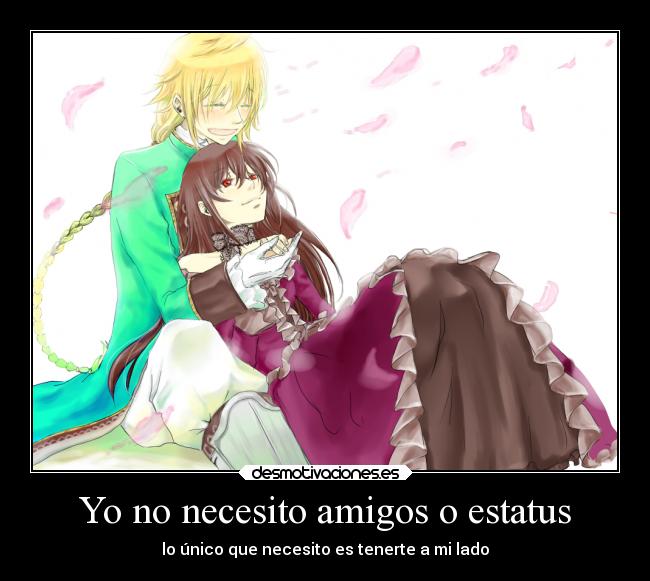 Yo no necesito amigos o estatus - lo único que necesito es tenerte a mi lado