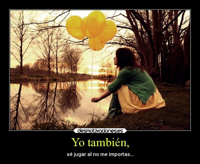Yo también, - sé jugar al no me importas...
