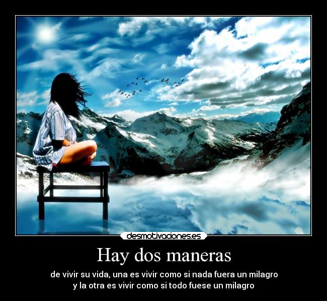 Hay dos maneras - de vivir su vida, una es vivir como si nada fuera un milagro
y la otra es vivir como si todo fuese un milagro