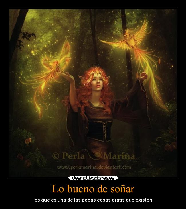 Lo bueno de soñar - es que es una de las pocas cosas gratis que existen