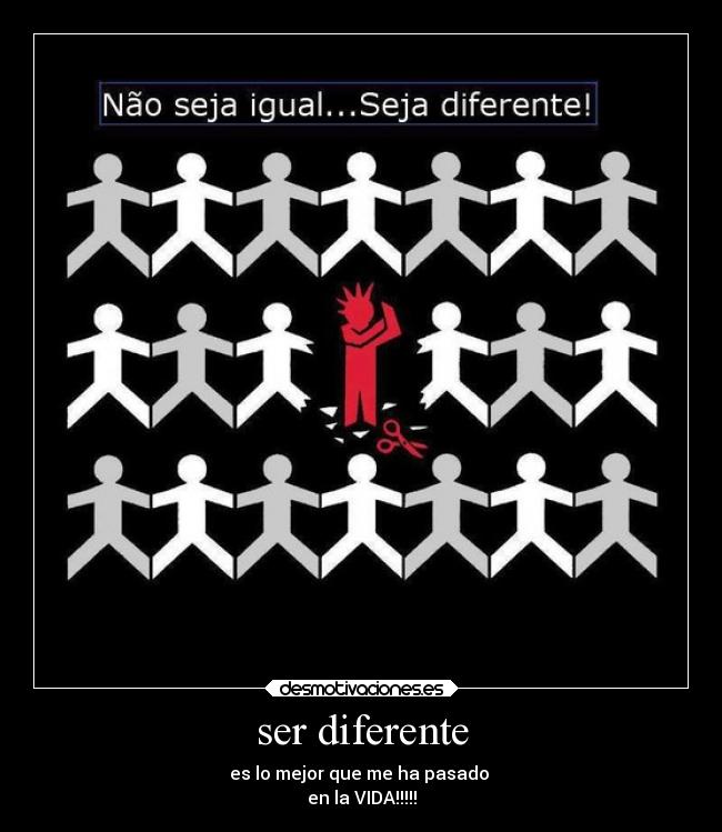 ser diferente - es lo mejor que me ha pasado
en la VIDA!!!!!