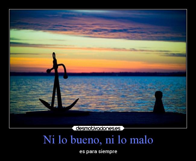 Ni lo bueno, ni lo malo -