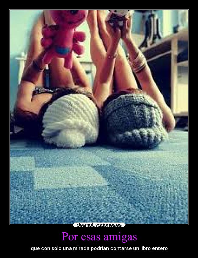 Por esas amigas - que con solo una mirada podrían contarse un libro entero