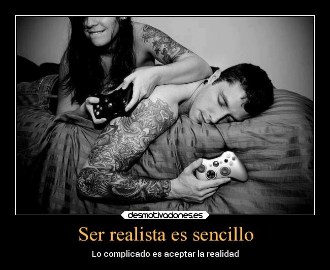Ser realista es sencillo - Lo complicado es aceptar la realidad