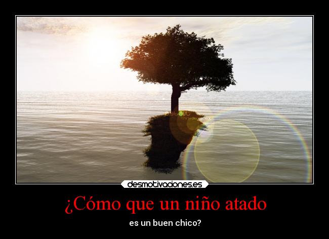 ¿Cómo que un niño atado -