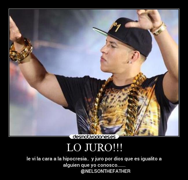 LO JURO!!! - le vi la cara a la hipocresia..  y juro por dios que es igualito a
alguien que yo conosco.......
                    @NELSONTHEFATHER