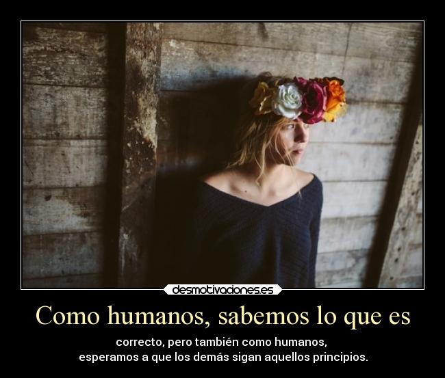 Como humanos, sabemos lo que es -