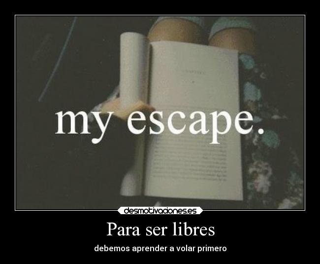 Para ser libres - debemos aprender a volar primero