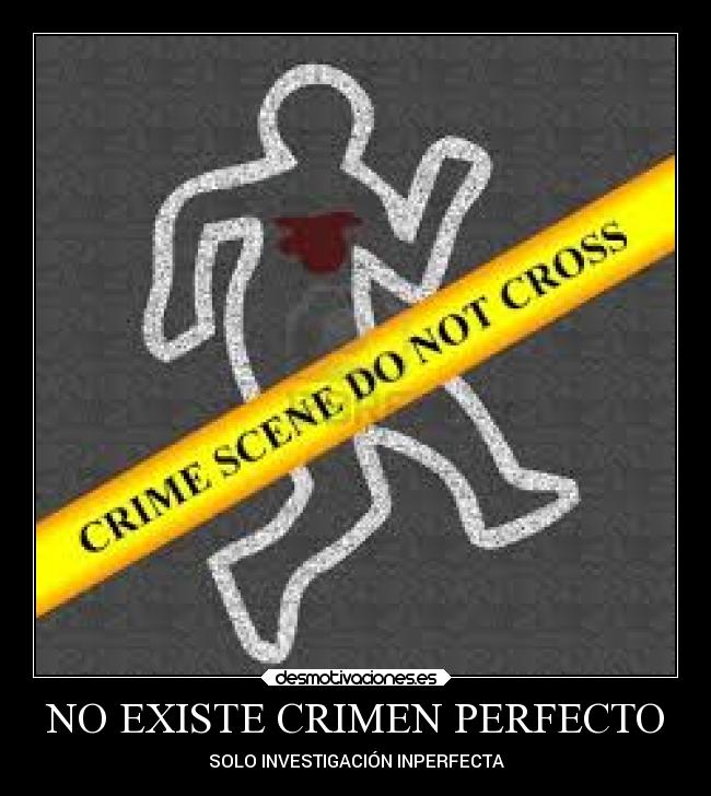 NO EXISTE CRIMEN PERFECTO - SOLO INVESTIGACIÓN INPERFECTA