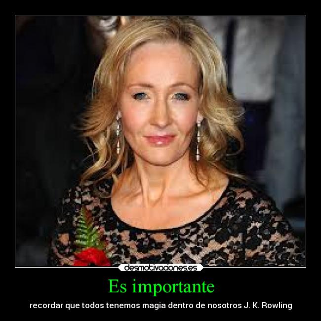 Es importante - recordar que todos tenemos magia dentro de nosotros J. K. Rowling