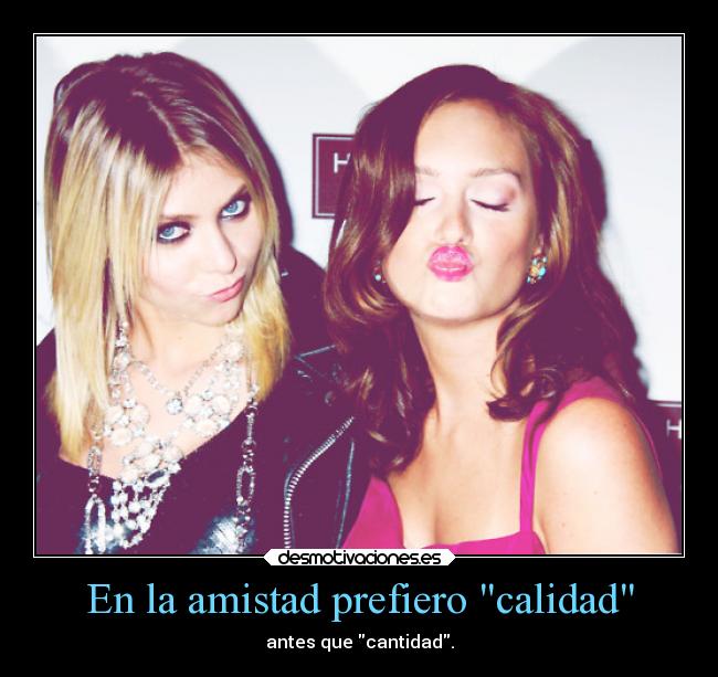 En la amistad prefiero calidad - antes que cantidad.