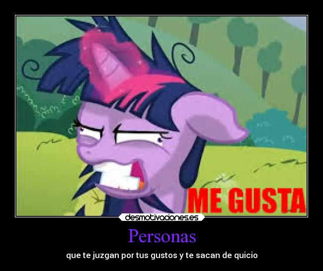 Personas - que te juzgan por tus gustos y te sacan de quicio