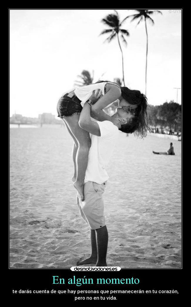 En algún momento - te darás cuenta de que hay personas que permanecerán en tu corazón,
pero no en tu vida.