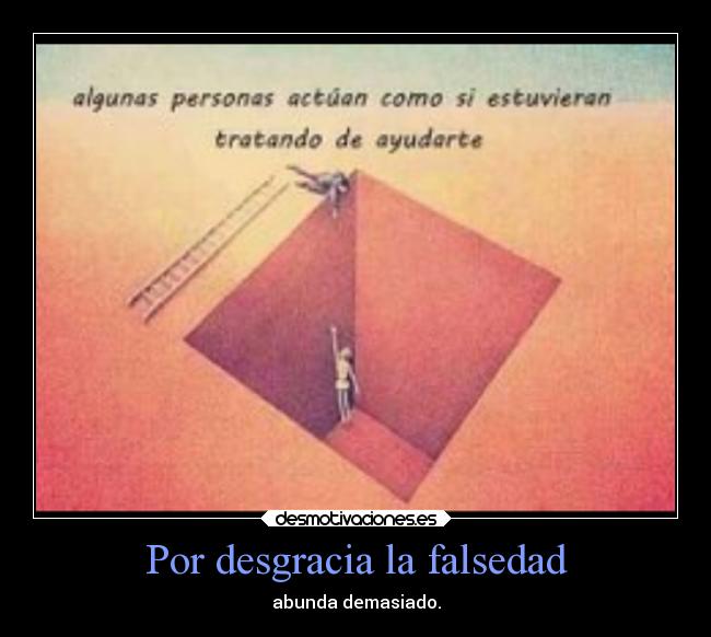 Por desgracia la falsedad -