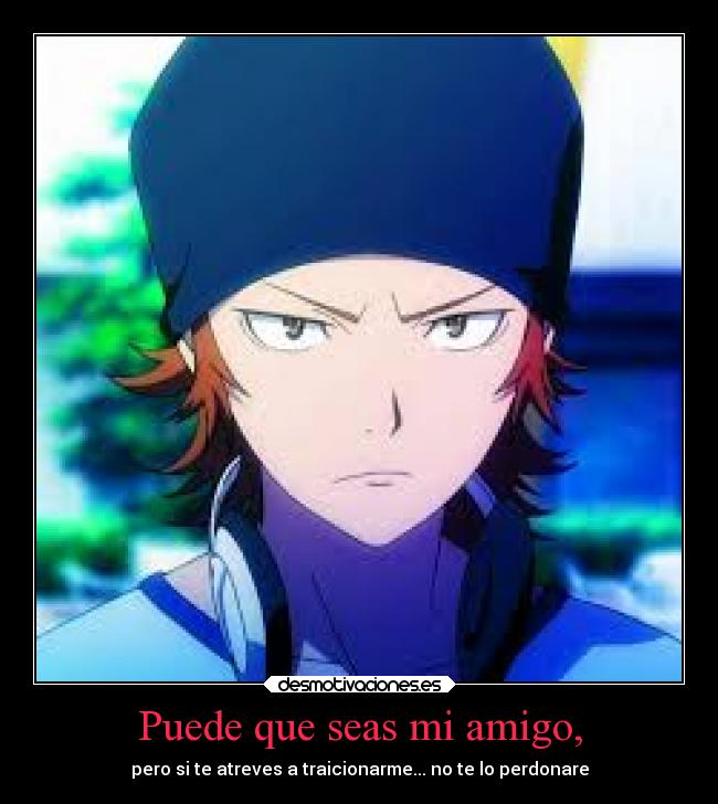 Puede que seas mi amigo, -