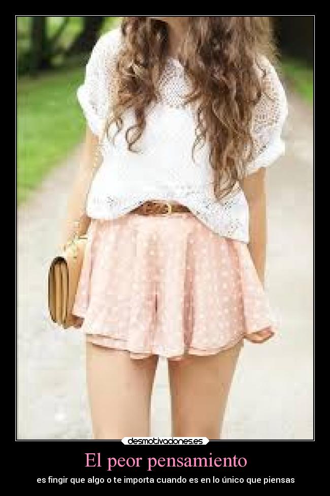 El peor pensamiento - es fingir que algo o te importa cuando es en lo único que piensas
