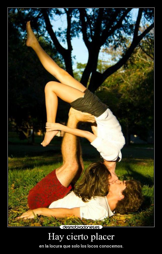 Hay cierto placer - en la locura que solo los locos conocemos.