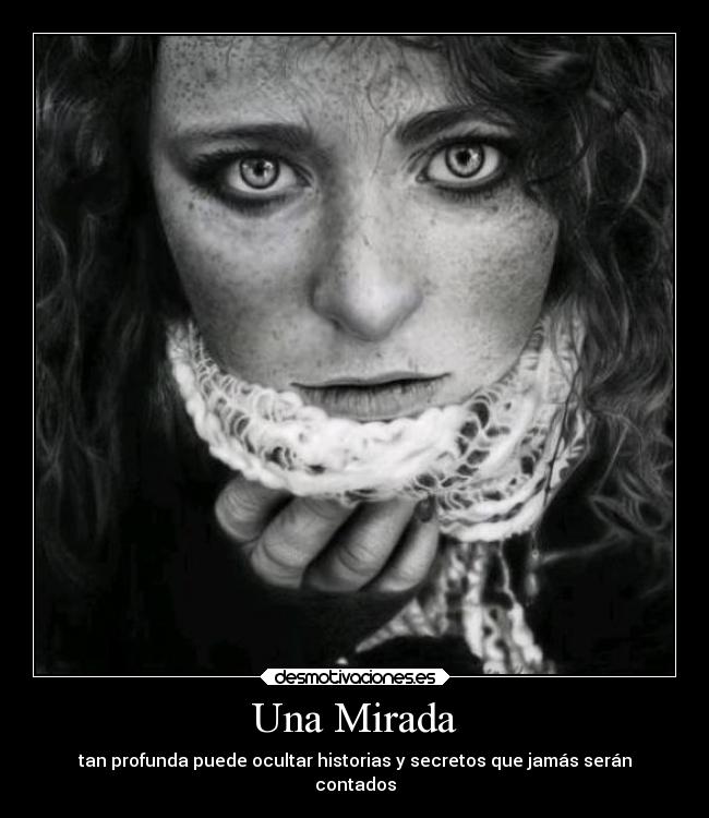 Una Mirada - tan profunda puede ocultar historias y secretos que jamás serán
contados