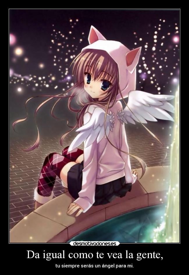 Da igual como te vea la gente, - tu siempre serás un ángel para mi.